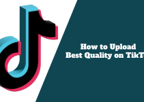 How to Upload Best Quality Videos on TikTok