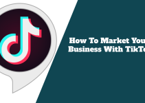 How To Market Your Business With TikTok