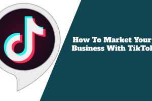 How To Market Your Business With TikTok