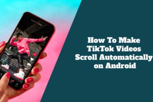 How To Make TikTok Videos Scroll Automatically on Android