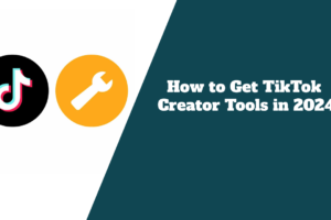 How to Get TikTok Creator Tools in 2024